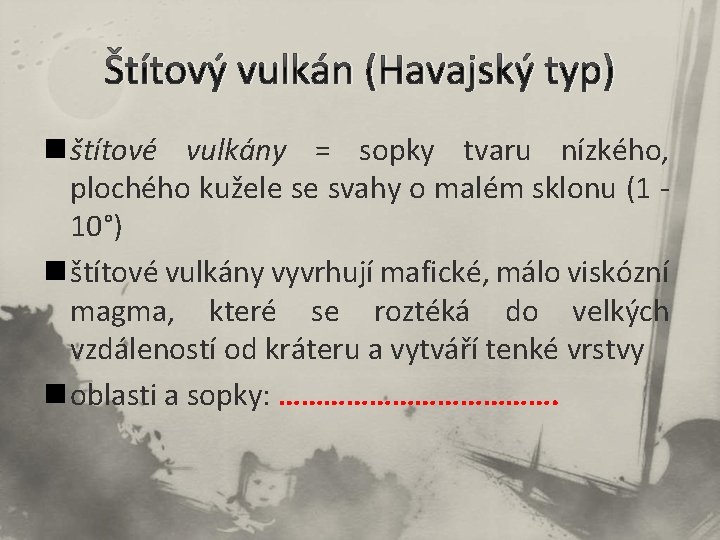 Štítový vulkán (Havajský typ) n štítové vulkány = sopky tvaru nízkého, plochého kužele se