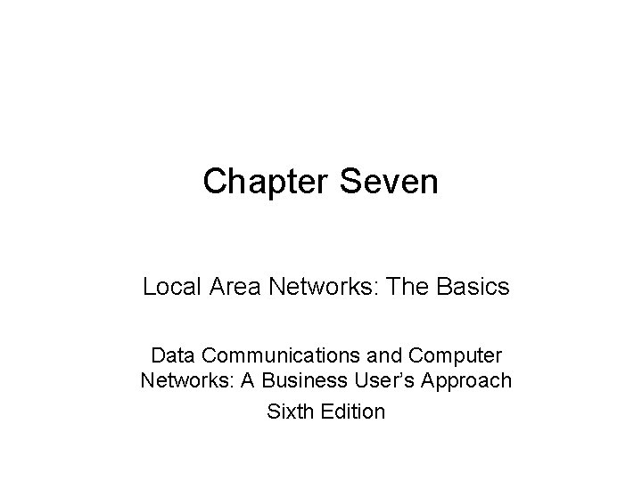 Chapter Seven Local Area Networks: The Basics Data Communications and Computer Networks: A Business