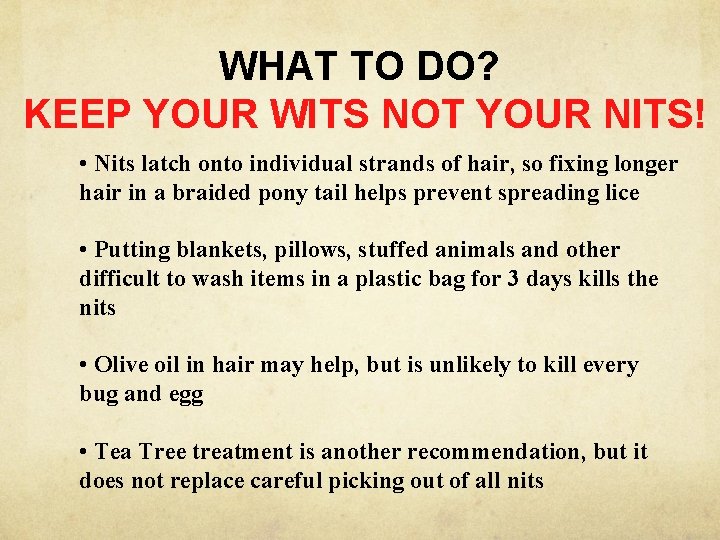 WHAT TO DO? KEEP YOUR WITS NOT YOUR NITS! • Nits latch onto individual