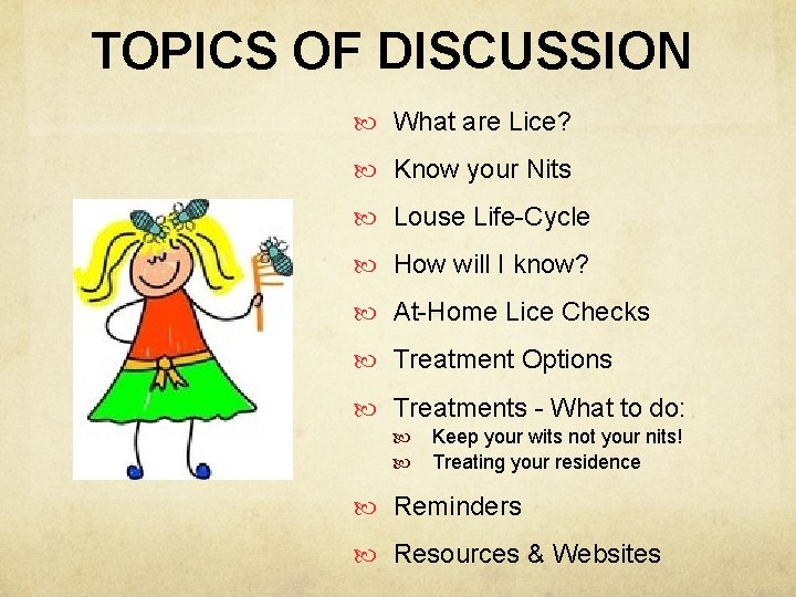 TOPICS OF DISCUSSION What are Lice? Know your Nits Louse Life-Cycle How will I