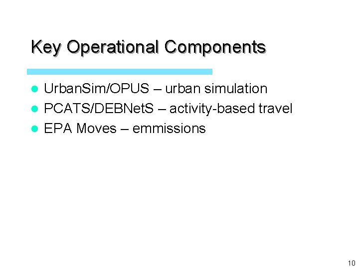 Key Operational Components Urban. Sim/OPUS – urban simulation l PCATS/DEBNet. S – activity-based travel