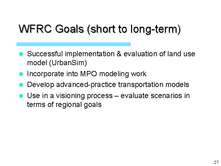 WFRC Goals (short to long-term) Successful implementation & evaluation of land use model (Urban.