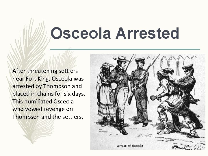 Osceola Arrested After threatening settlers near Fort King, Osceola was arrested by Thompson and Osceola Arrested After threatening settlers near Fort King, Osceola was arrested by Thompson and