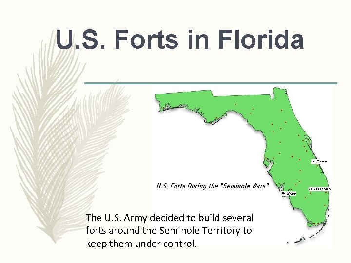 U. S. Forts in Florida The U. S. Army decided to build several forts U. S. Forts in Florida The U. S. Army decided to build several forts