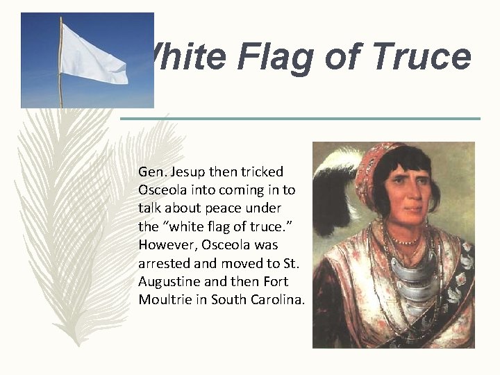 White Flag of Truce Gen. Jesup then tricked Osceola into coming in to talk White Flag of Truce Gen. Jesup then tricked Osceola into coming in to talk