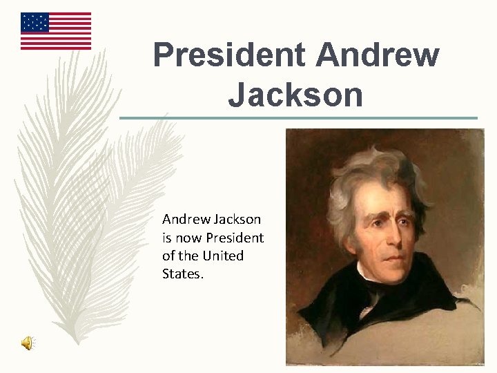 President Andrew Jackson is now President of the United States. President Andrew Jackson is now President of the United States.