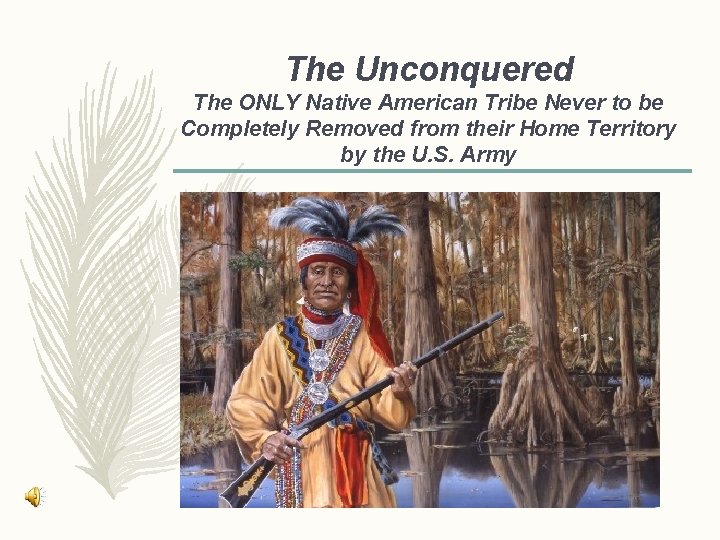 The Unconquered The ONLY Native American Tribe Never to be Completely Removed from their The Unconquered The ONLY Native American Tribe Never to be Completely Removed from their