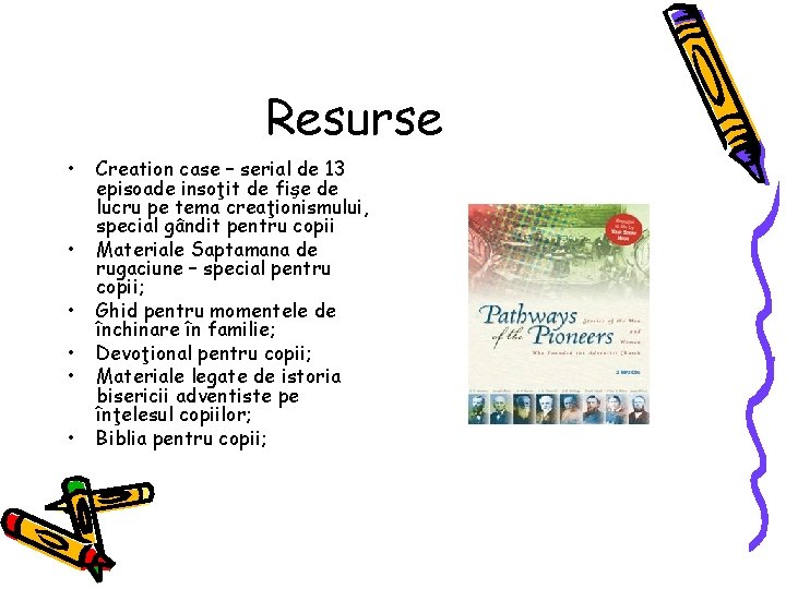 Resurse • • • Creation case – serial de 13 episoade insoţit de fişe