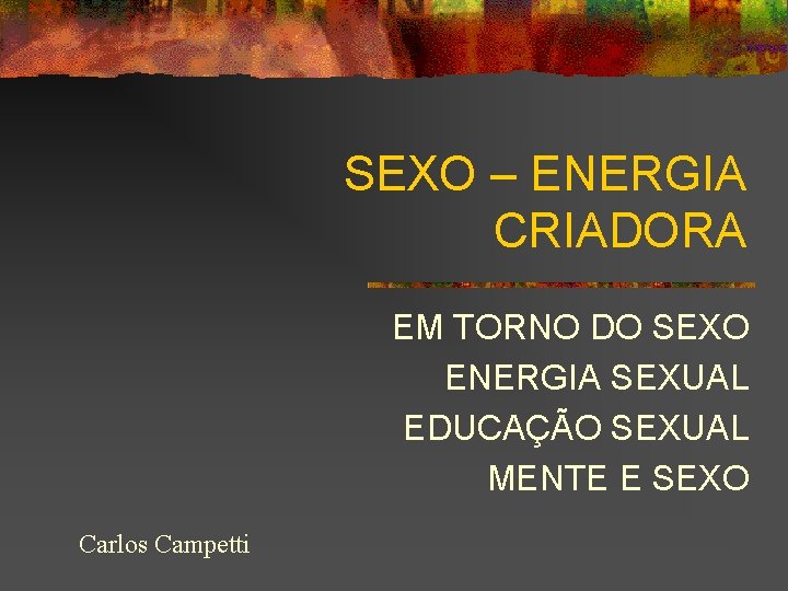 SEXO – ENERGIA CRIADORA EM TORNO DO SEXO ENERGIA SEXUAL EDUCAÇÃO SEXUAL MENTE E