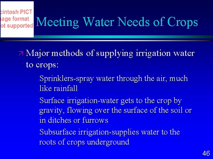 Meeting Water Needs of Crops Major methods of supplying irrigation water to crops: Sprinklers-spray