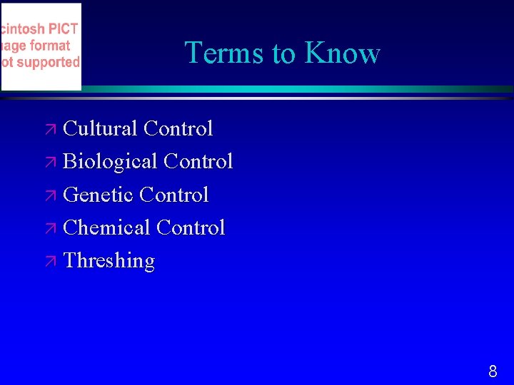 Terms to Know Cultural Control Biological Control Genetic Control Chemical Control Threshing 8 