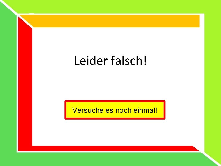 Leider falsch! Versuche es noch einmal! 