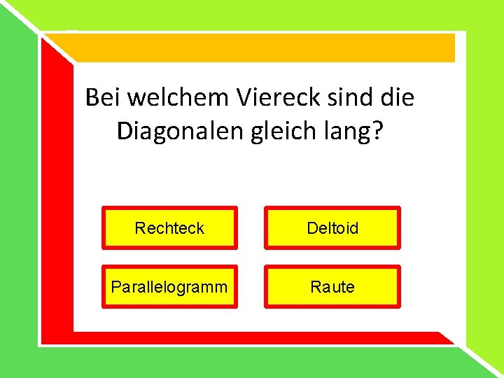 Bei welchem Viereck sind die Diagonalen gleich lang? Rechteck Deltoid Parallelogramm Raute 