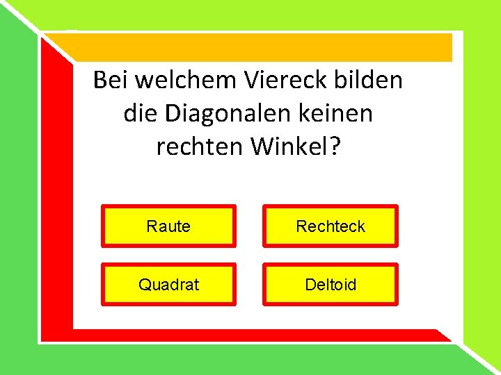 Bei welchem Viereck bilden die Diagonalen keinen rechten Winkel? Raute Rechteck Quadrat Deltoid 