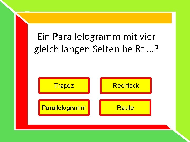 Ein Parallelogramm mit vier gleich langen Seiten heißt …? Trapez Rechteck Parallelogramm Raute 