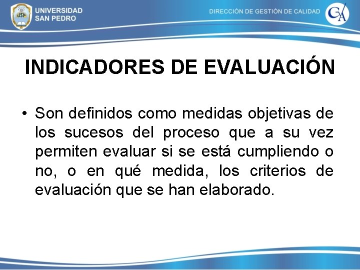 INDICADORES DE EVALUACIÓN • Son definidos como medidas objetivas de los sucesos del proceso INDICADORES DE EVALUACIÓN • Son definidos como medidas objetivas de los sucesos del proceso