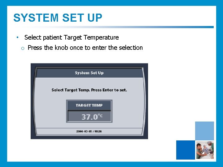 SYSTEM SET UP • Select patient Target Temperature o Press the knob once to