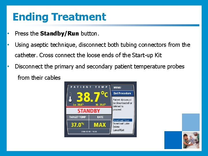 Ending Treatment • Press the Standby/Run button. • Using aseptic technique, disconnect both tubing