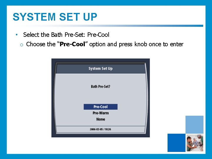 SYSTEM SET UP • Select the Bath Pre-Set: Pre-Cool o Choose the “Pre-Cool” option