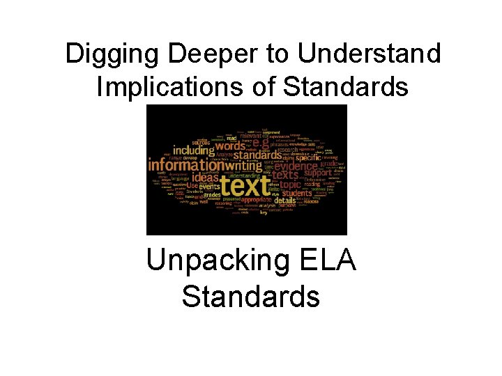 Digging Deeper to Understand Implications of Standards Unpacking ELA Standards 