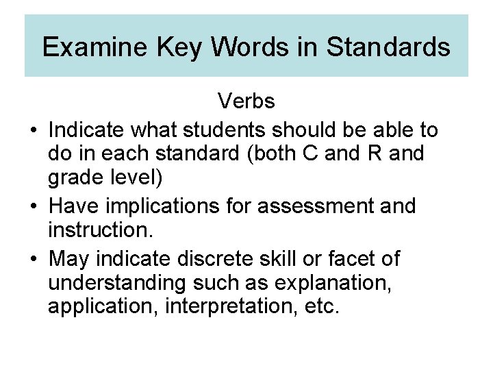 Examine Key Words in Standards Verbs • Indicate what students should be able to