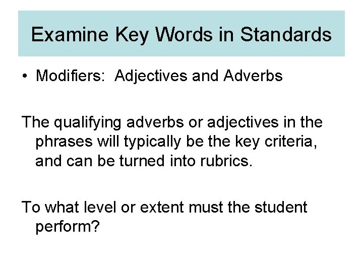 Examine Key Words in Standards • Modifiers: Adjectives and Adverbs The qualifying adverbs or