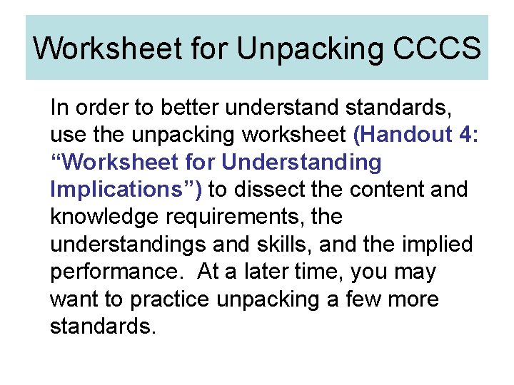 Worksheet for Unpacking CCCS In order to better understandards, use the unpacking worksheet (Handout