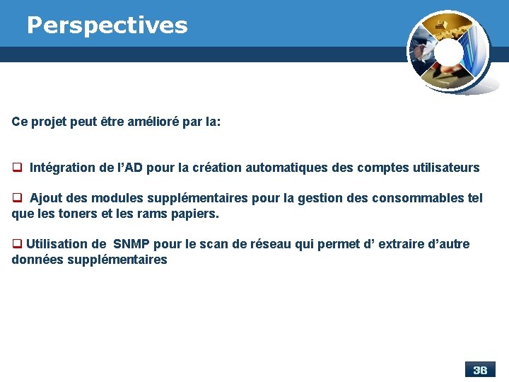 Perspectives Ce projet peut être amélioré par la: q Intégration de l’AD pour la