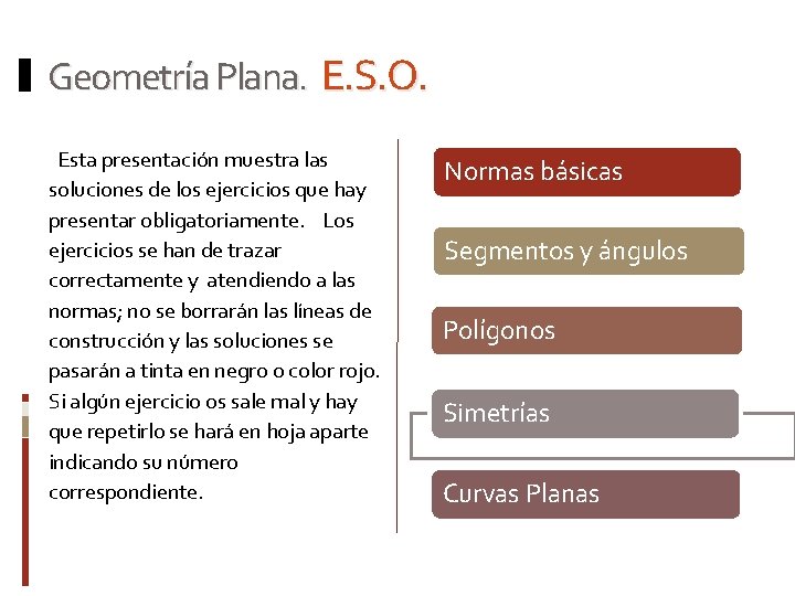 Geometría Plana. E. S. O. Esta presentación muestra las soluciones de los ejercicios que