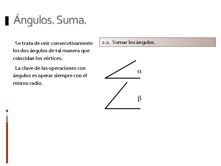 Ángulos. Suma. Se trata de unir consecutivamente los dos ángulos de tal manera que