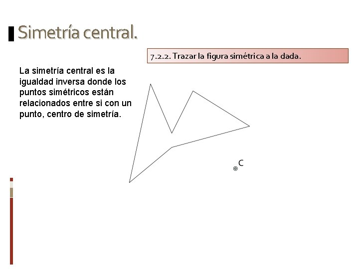 Simetría central. 7. 2. 2. Trazar la figura simétrica a la dada. La simetría