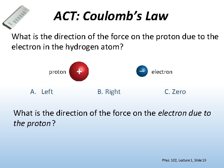 ACT: Coulomb’s Law What is the direction of the force on the proton due