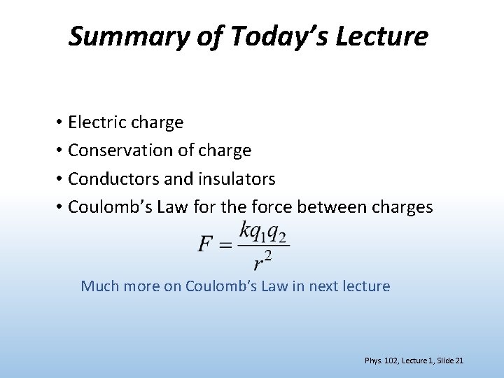Summary of Today’s Lecture • Electric charge • Conservation of charge • Conductors and