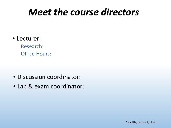 Meet the course directors • Lecturer: Research: Office Hours: • Discussion coordinator: • Lab