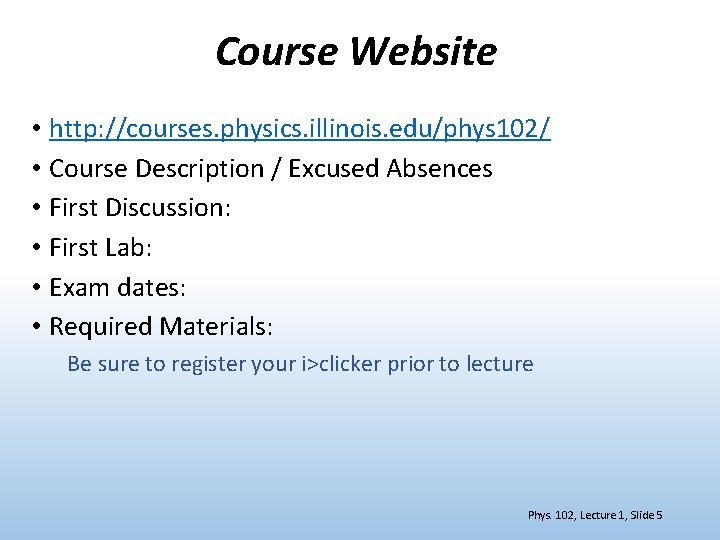 Course Website • http: //courses. physics. illinois. edu/phys 102/ • Course Description / Excused