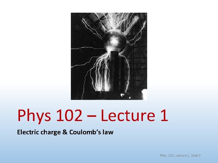 Phys 102 – Lecture 1 Electric charge & Coulomb’s law Phys. 102, Lecture 1,