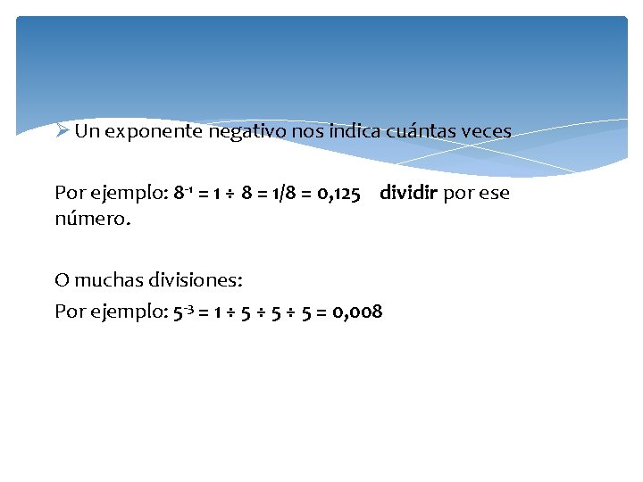 Ø Un exponente negativo nos indica cuántas veces Por ejemplo: 8 -1 = 1