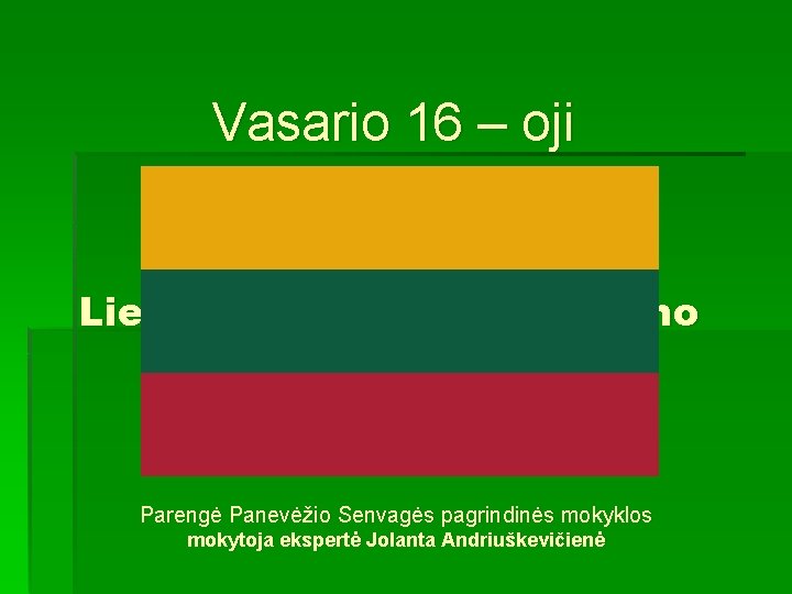 Vasario 16 – oji Lietuvos Valstybės Atkūrimo diena Parengė Panevėžio Senvagės pagrindinės mokyklos mokytoja