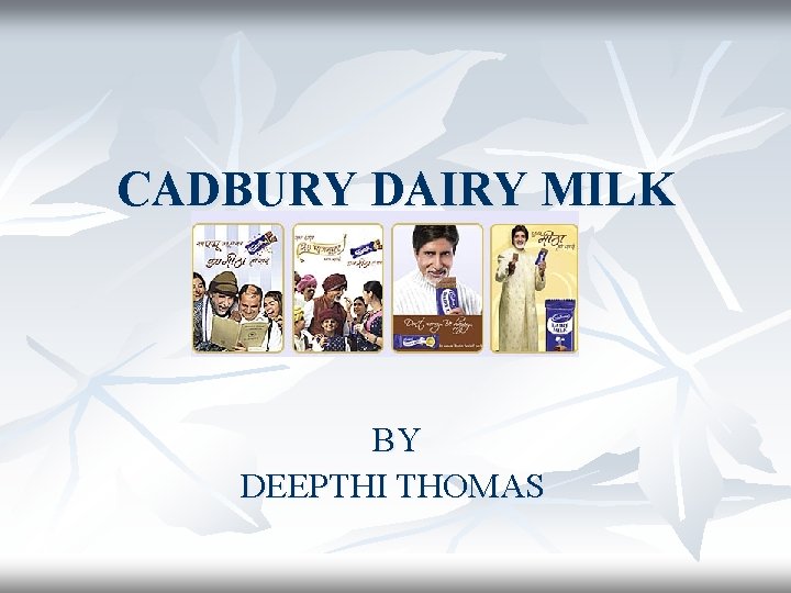 CADBURY DAIRY MILK BY DEEPTHI THOMAS 