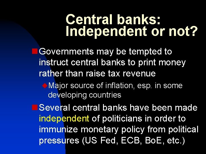 Central banks: Independent or not? n Governments may be tempted to instruct central banks