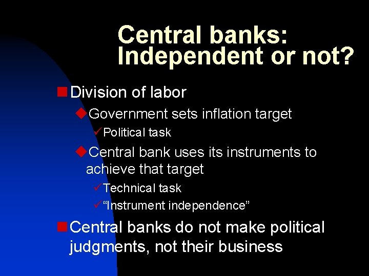 Central banks: Independent or not? n Division of labor u. Government sets inflation target