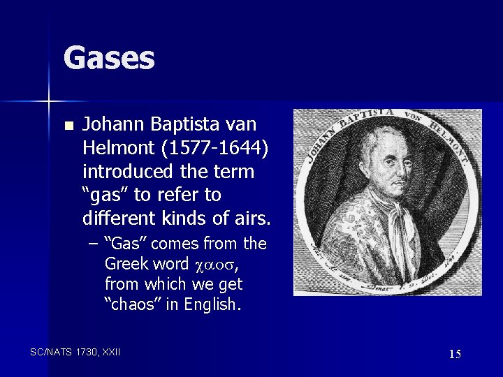 Gases n Johann Baptista van Helmont (1577 -1644) introduced the term “gas” to refer