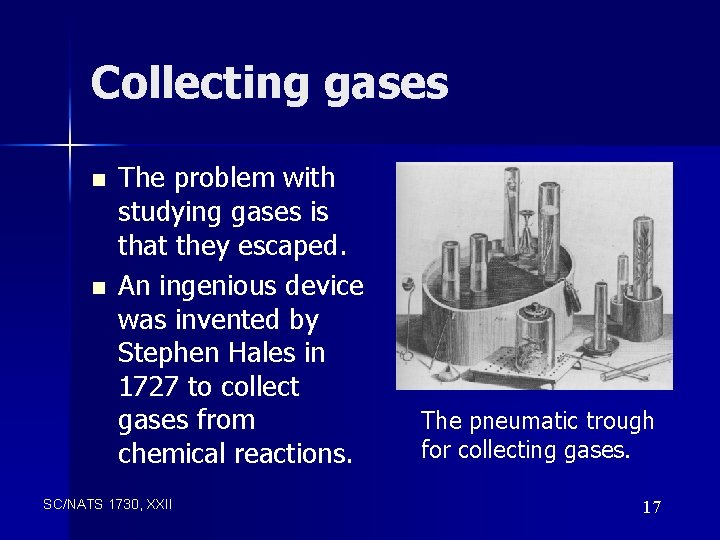 Collecting gases n n The problem with studying gases is that they escaped. An