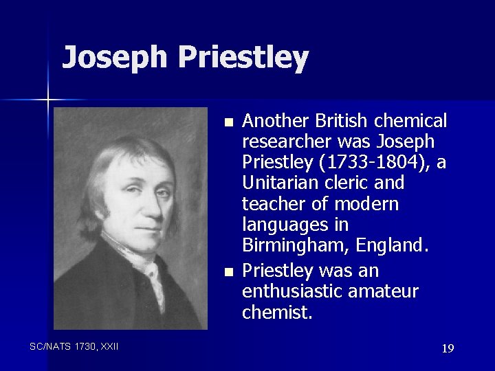 Joseph Priestley n n SC/NATS 1730, XXII Another British chemical researcher was Joseph Priestley