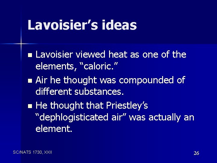 Lavoisier’s ideas Lavoisier viewed heat as one of the elements, “caloric. ” n Air