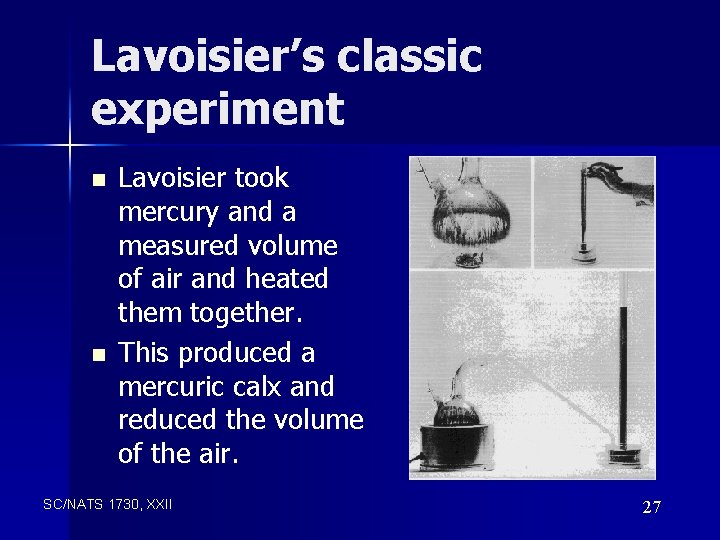 Lavoisier’s classic experiment n n Lavoisier took mercury and a measured volume of air