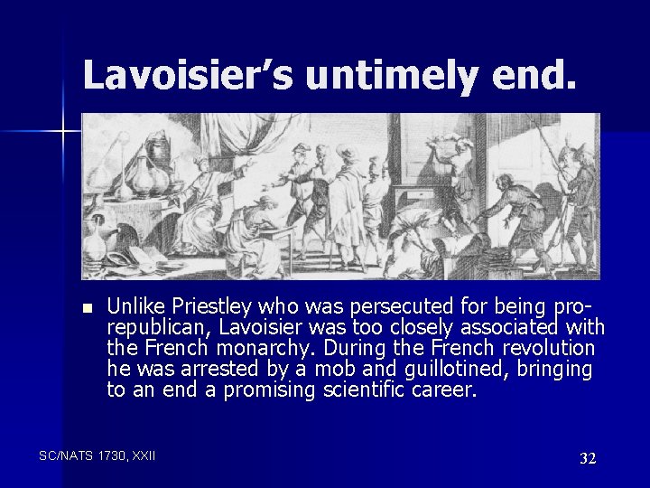Lavoisier’s untimely end. n Unlike Priestley who was persecuted for being prorepublican, Lavoisier was