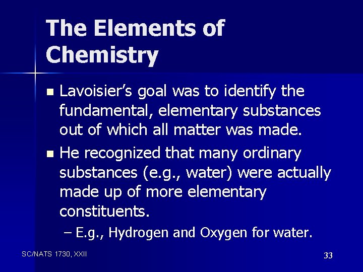 The Elements of Chemistry Lavoisier’s goal was to identify the fundamental, elementary substances out