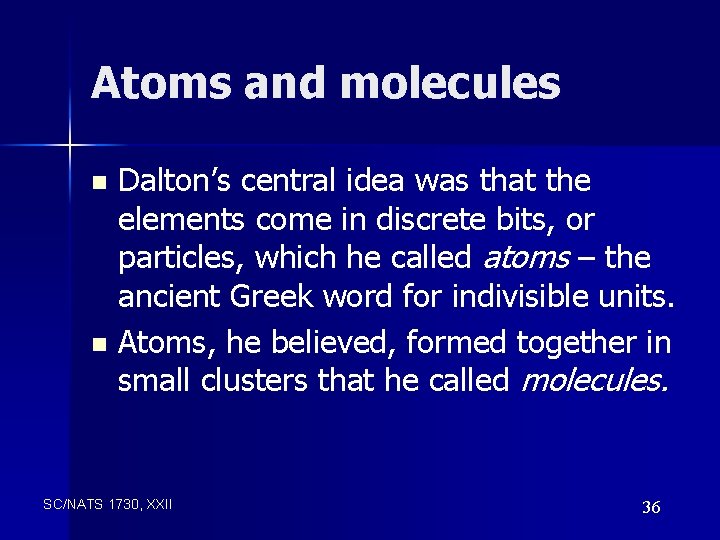 Atoms and molecules Dalton’s central idea was that the elements come in discrete bits,
