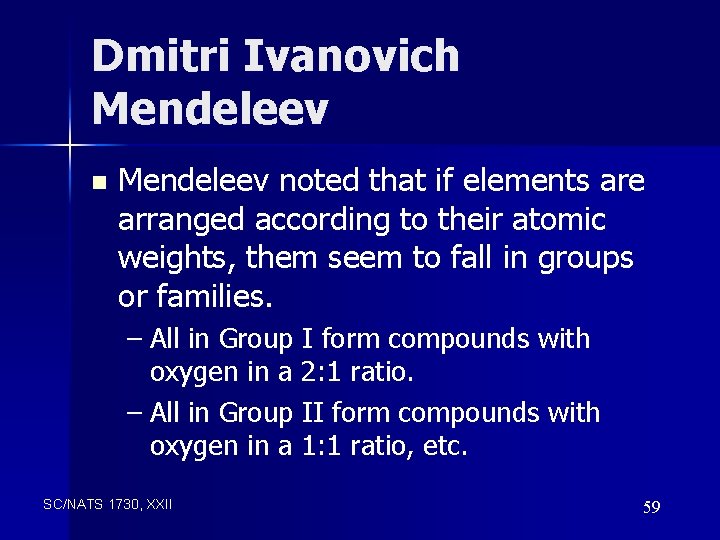 Dmitri Ivanovich Mendeleev noted that if elements are arranged according to their atomic weights,